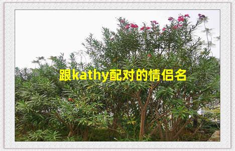 跟kathy配对的情侣名